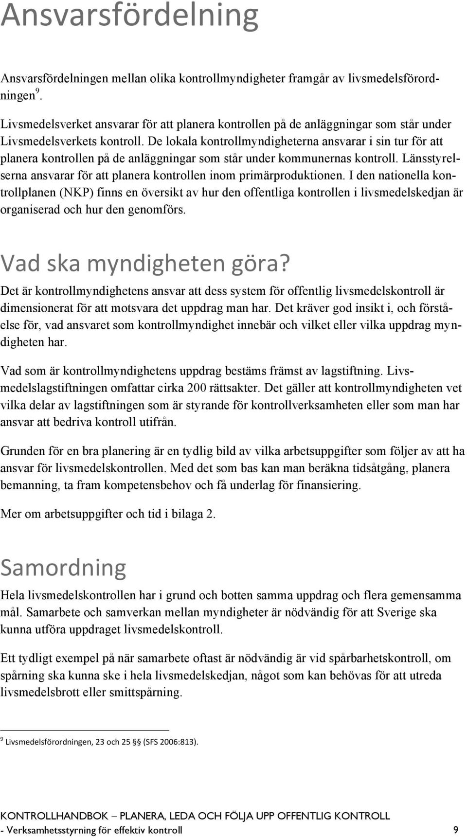 De lokala kontrollmyndigheterna ansvarar i sin tur för att planera kontrollen på de anläggningar som står under kommunernas kontroll.