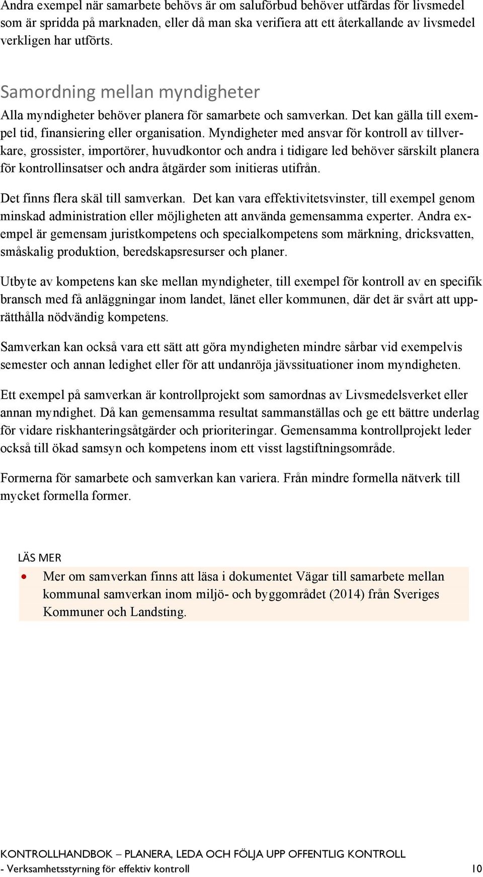 Myndigheter med ansvar för kontroll av tillverkare, grossister, importörer, huvudkontor och andra i tidigare led behöver särskilt planera för kontrollinsatser och andra åtgärder som initieras utifrån.