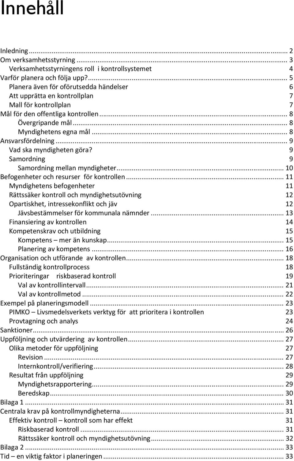 .. 8 Ansvarsfördelning... 9 Vad ska myndigheten göra? 9 Samordning 9 Samordning mellan myndigheter... 10 Befogenheter och resurser för kontrollen.