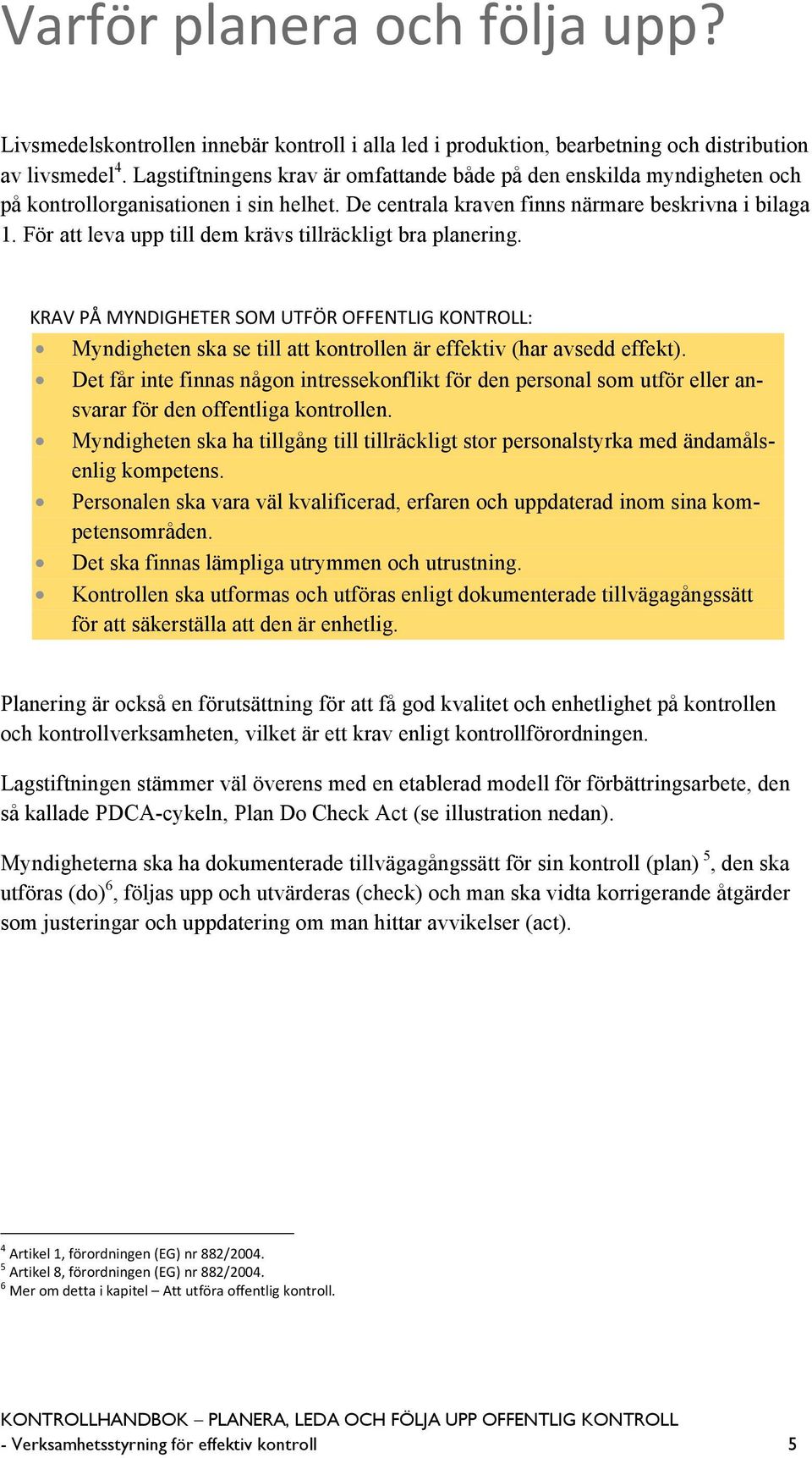 För att leva upp till dem krävs tillräckligt bra planering. KRAV PÅ MYNDIGHETER SOM UTFÖR OFFENTLIG KONTROLL: Myndigheten ska se till att kontrollen är effektiv (har avsedd effekt).