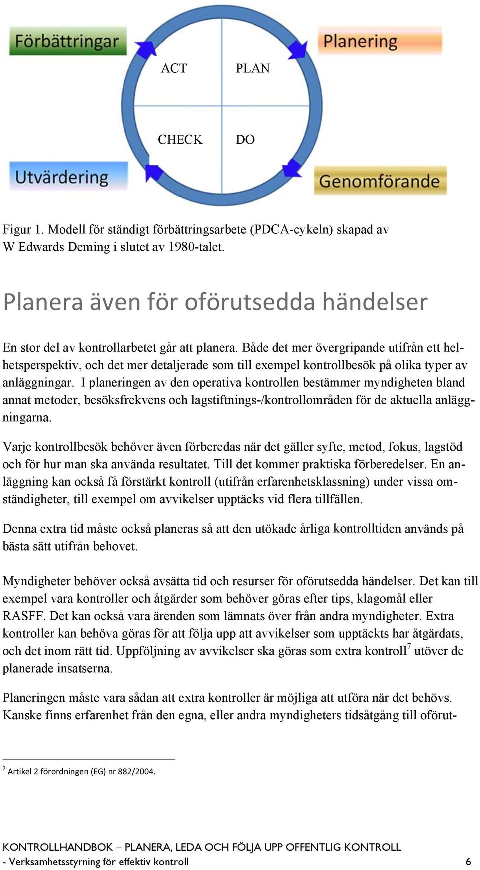 Både det mer övergripandee utifrån ett hel- av hetsperspektiv, och det mer detaljerade som till exempel kontrollbesök på olika typer anläggningar.