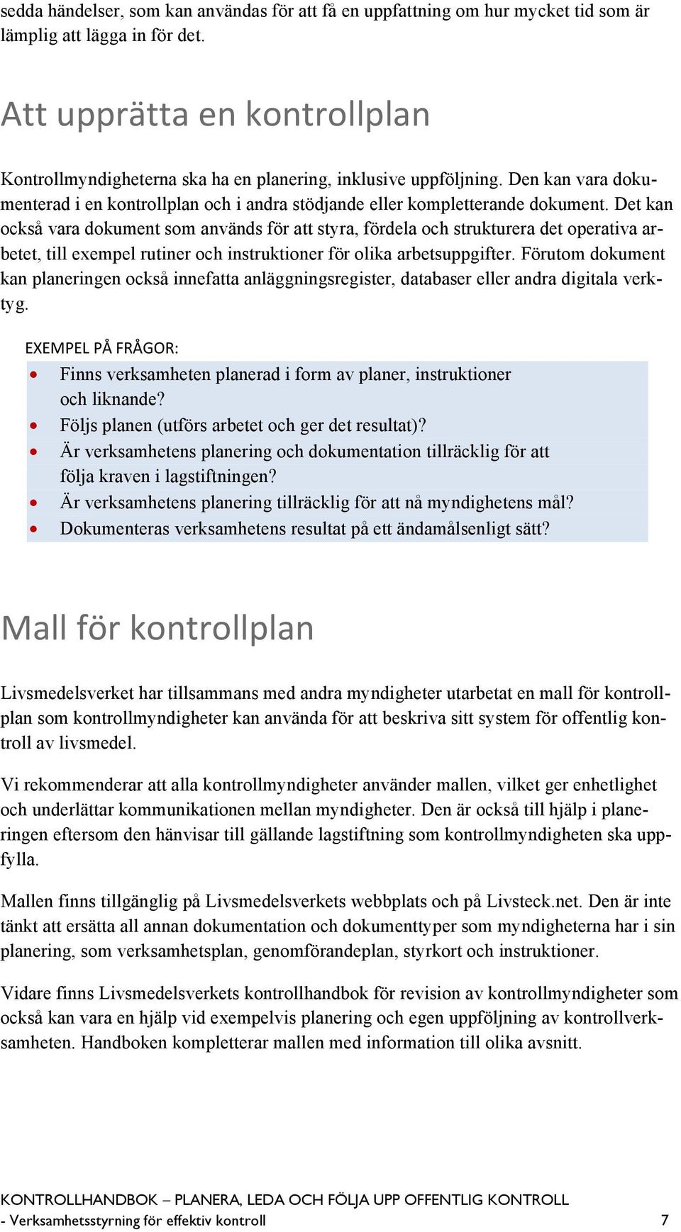 Det kan också vara dokument som används för att styra, fördela och strukturera det operativa arbetet, till exempel rutiner och instruktioner för olika arbetsuppgifter.