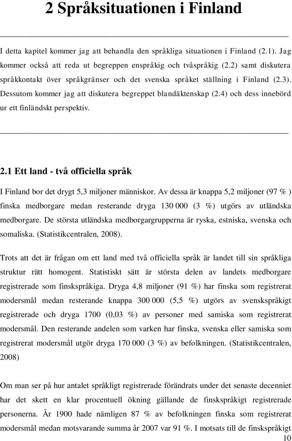 4) och dess innebörd ur ett finländskt perspektiv. 2.1 Ett land - två officiella språk I Finland bor det drygt 5,3 miljoner människor.