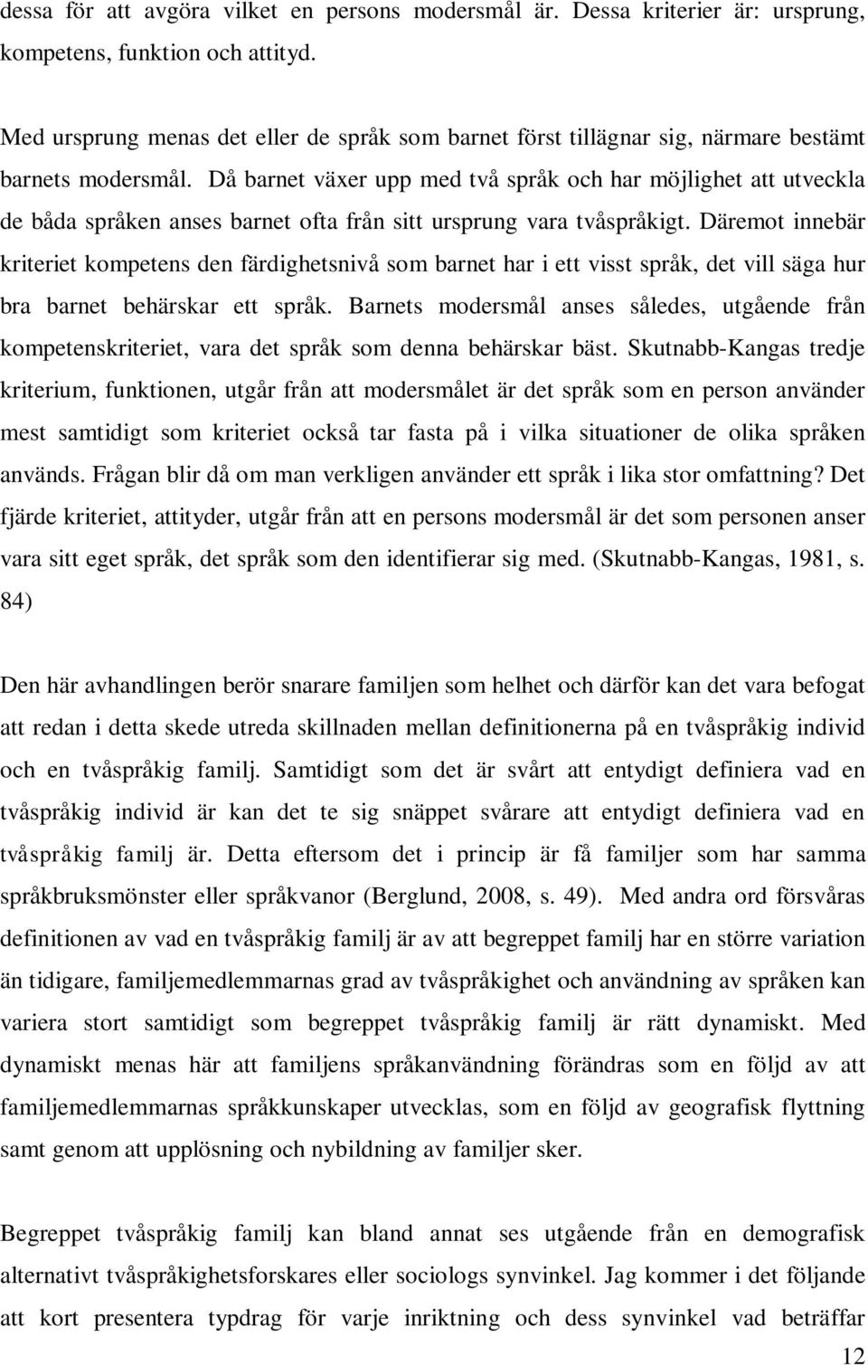 Då barnet växer upp med två språk och har möjlighet att utveckla de båda språken anses barnet ofta från sitt ursprung vara tvåspråkigt.