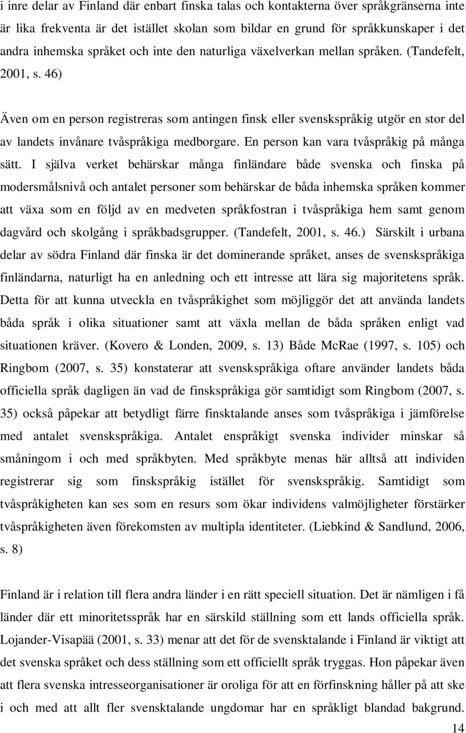 46) Även om en person registreras som antingen finsk eller svenskspråkig utgör en stor del av landets invånare tvåspråkiga medborgare. En person kan vara tvåspråkig på många sätt.