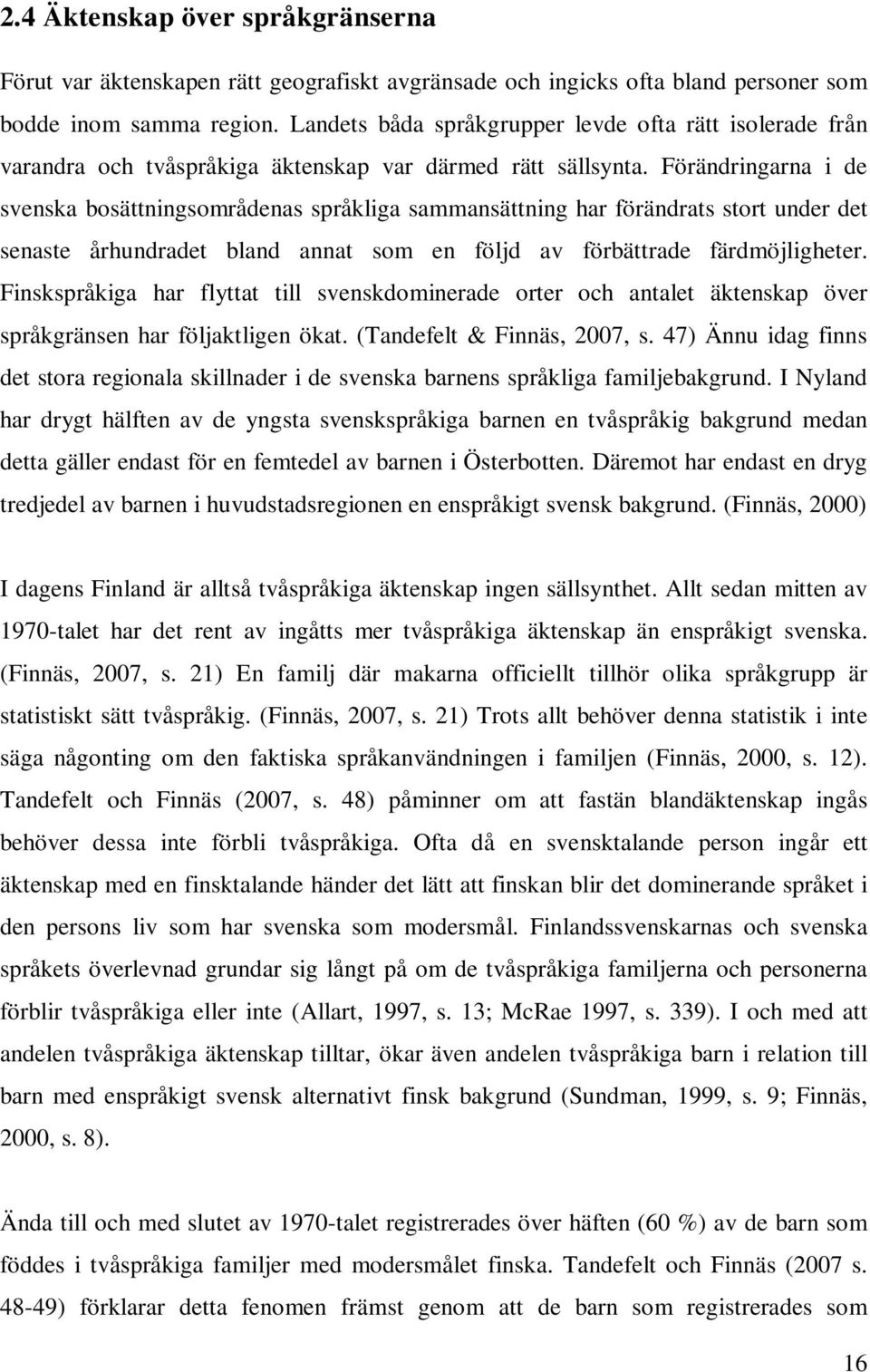 Förändringarna i de svenska bosättningsområdenas språkliga sammansättning har förändrats stort under det senaste århundradet bland annat som en följd av förbättrade färdmöjligheter.