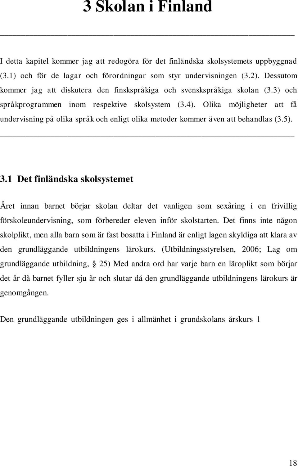 Olika möjligheter att få undervisning på olika språk och enligt olika metoder kommer även att behandlas (3.5). 3.