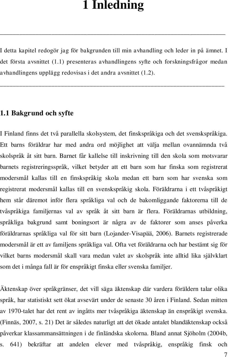 1 Bakgrund och syfte I Finland finns det två parallella skolsystem, det finskspråkiga och det svenskspråkiga.