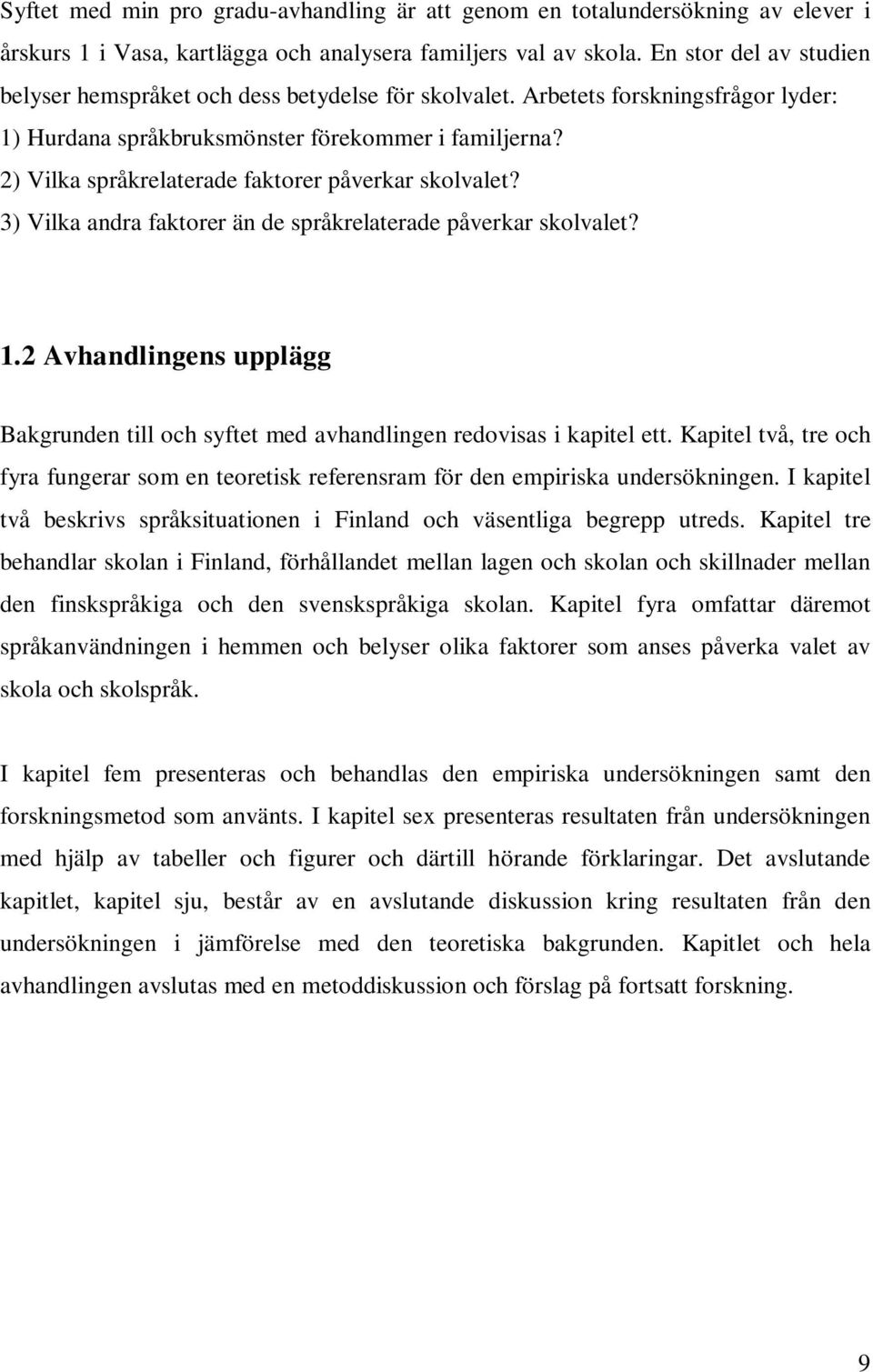 2) Vilka språkrelaterade faktorer påverkar skolvalet? 3) Vilka andra faktorer än de språkrelaterade påverkar skolvalet? 1.