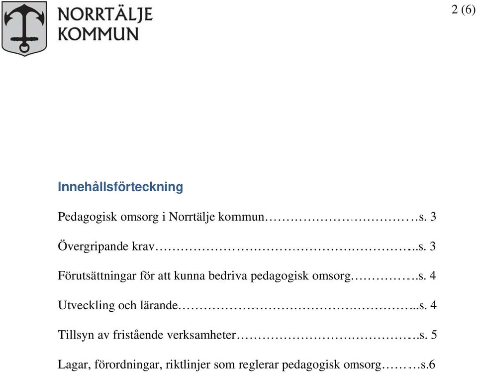 3 Förutsättningar för att kunna bedriva pedagogisk omsorg.s. 4 Utveckling och lärande.