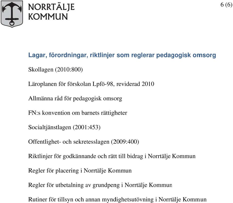 Offentlighet- och sekretesslagen (2009:400) Riktlinjer för godkännande och rättt till bidrag i Norrtälje Kommun Regler för