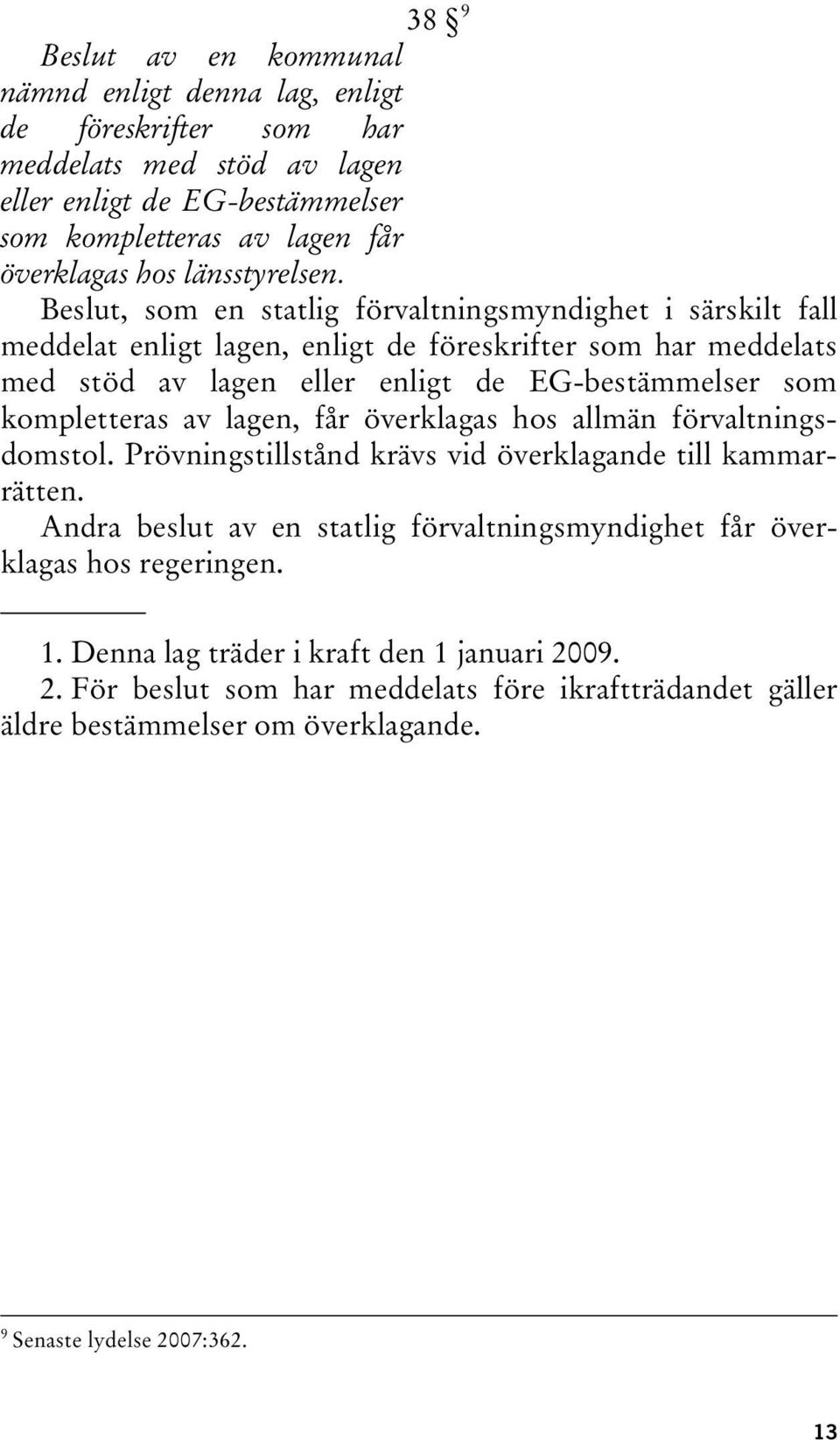 Beslut, som en statlig förvaltningsmyndighet i särskilt fall meddelat enligt lagen, enligt de föreskrifter som har meddelats med stöd av lagen eller enligt de EG-bestämmelser som kompletteras