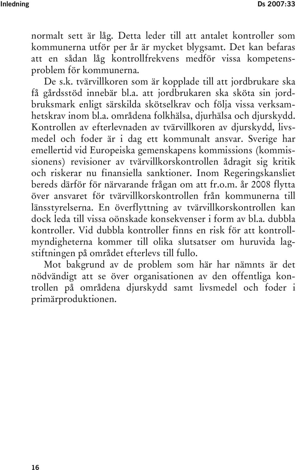 a. områdena folkhälsa, djurhälsa och djurskydd. Kontrollen av efterlevnaden av tvärvillkoren av djurskydd, livsmedel och foder är i dag ett kommunalt ansvar.