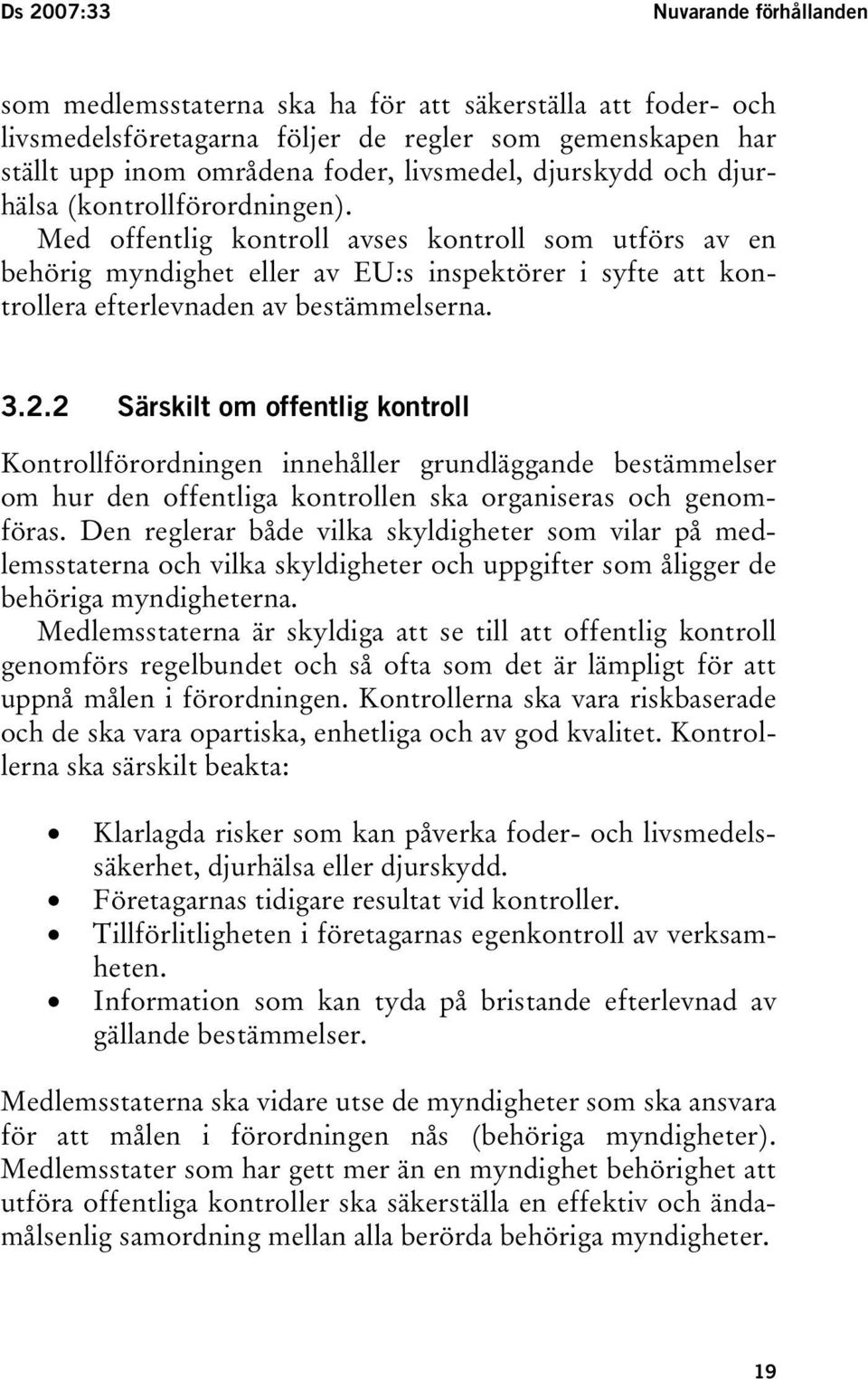 Med offentlig kontroll avses kontroll som utförs av en behörig myndighet eller av EU:s inspektörer i syfte att kontrollera efterlevnaden av bestämmelserna. 3.2.