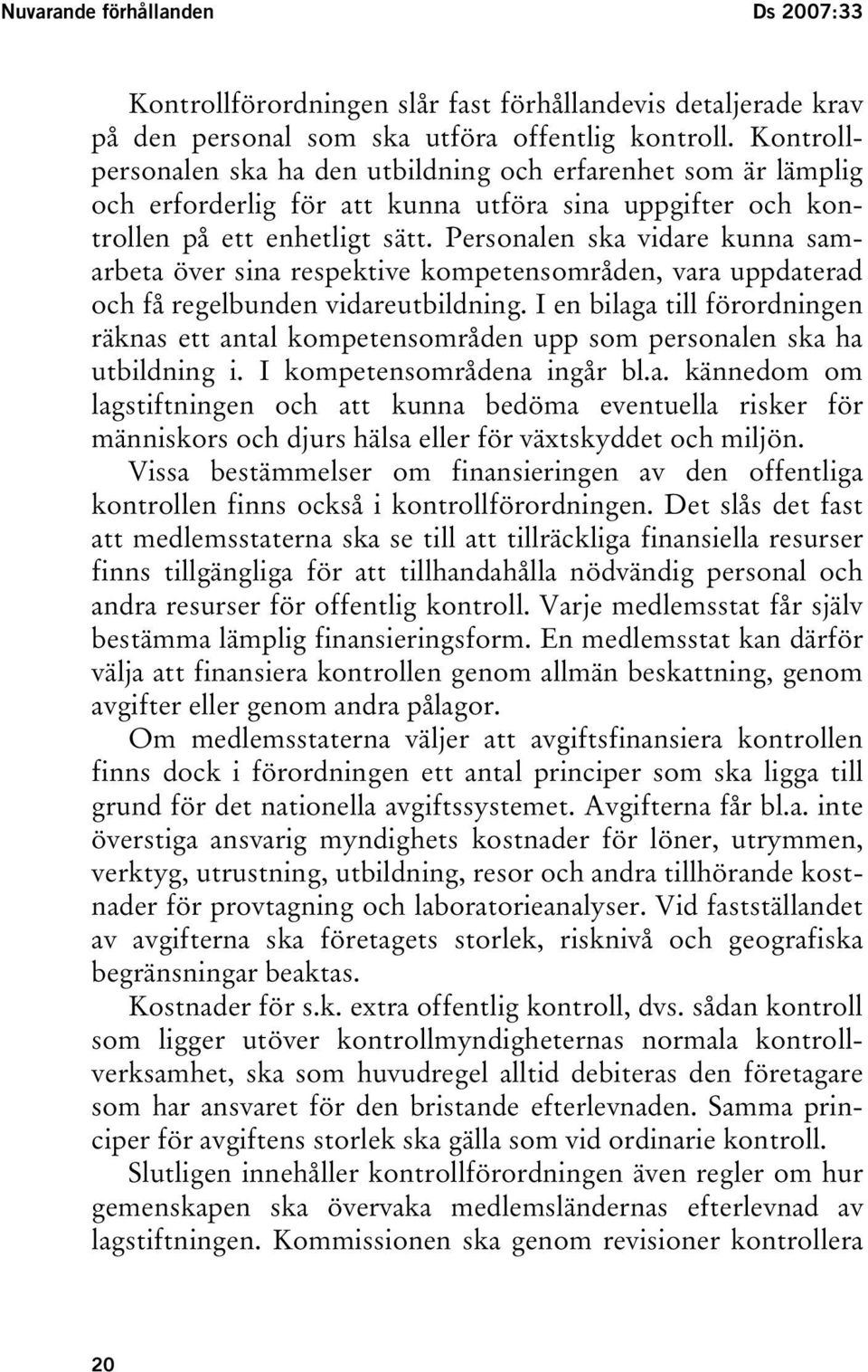 Personalen ska vidare kunna samarbeta över sina respektive kompetensområden, vara uppdaterad och få regelbunden vidareutbildning.