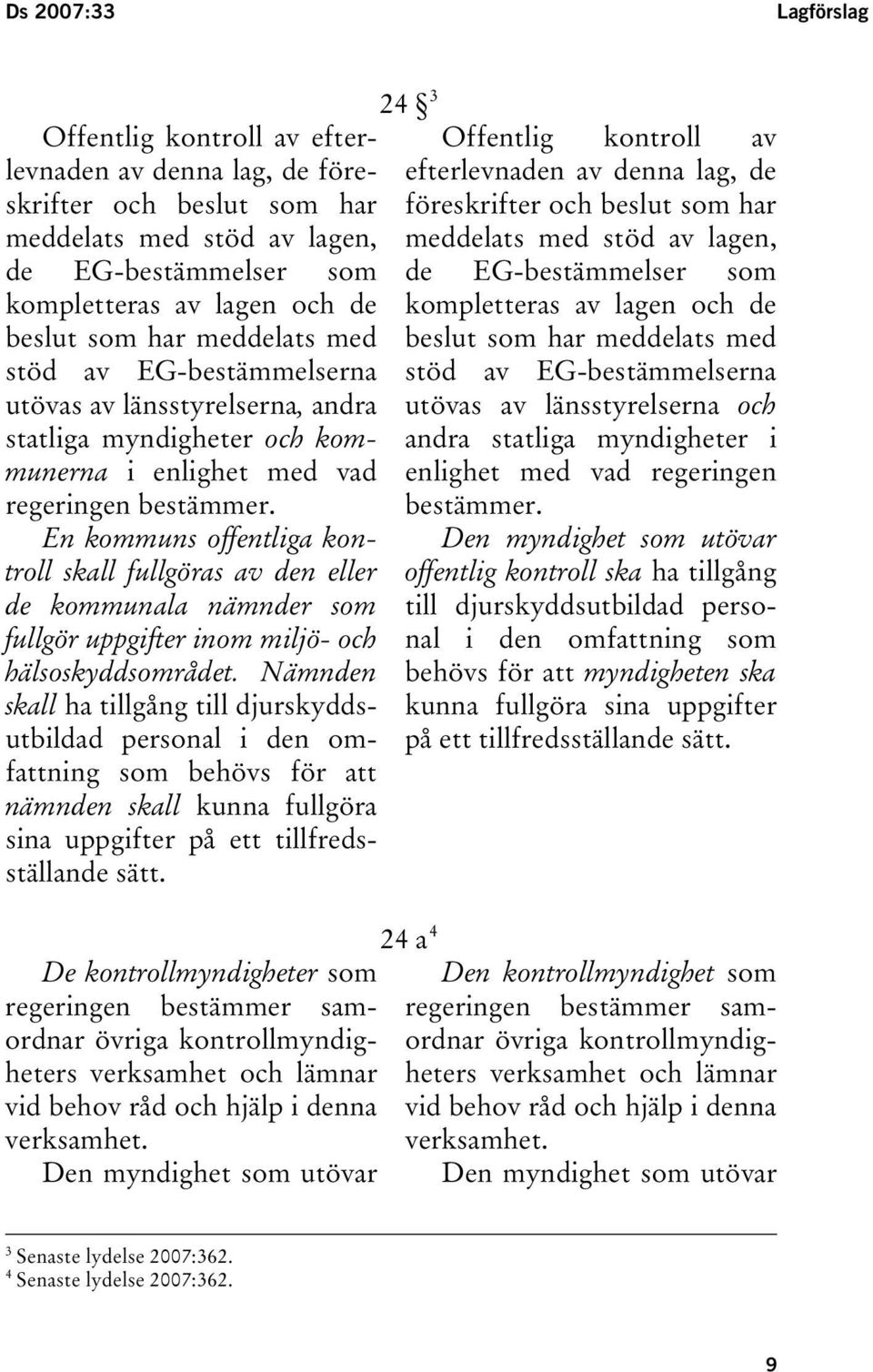 En kommuns offentliga kontroll skall fullgöras av den eller de kommunala nämnder som fullgör uppgifter inom miljö- och hälsoskyddsområdet.