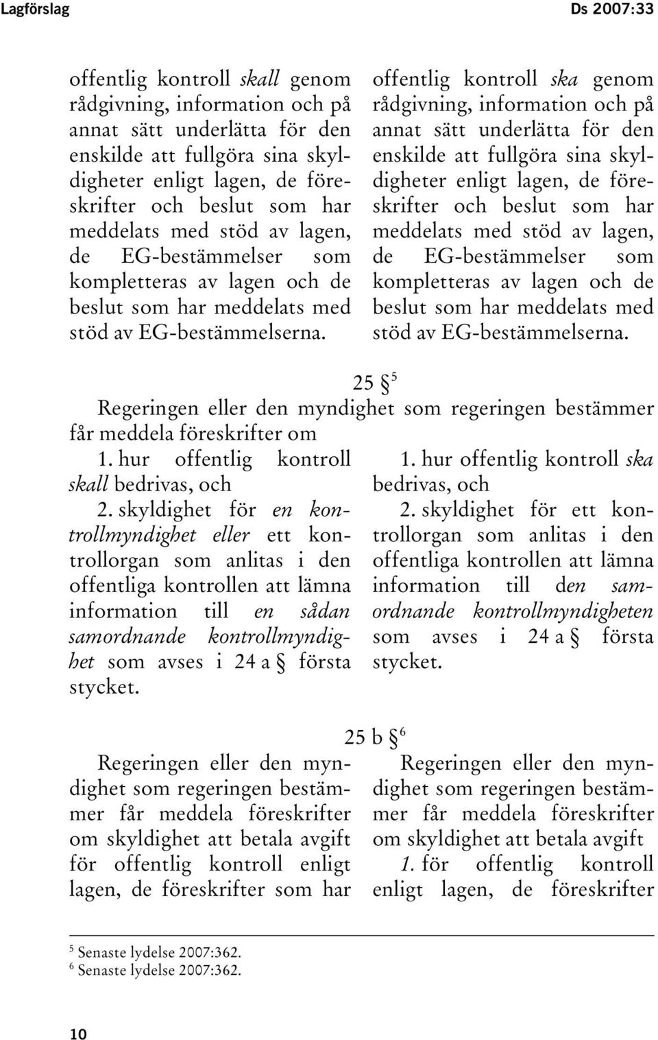 offentlig kontroll ska genom rådgivning, information och på annat sätt underlätta för den enskilde att fullgöra sina skyldigheter enligt lagen, de föreskrifter och beslut  25 F Regeringen eller den