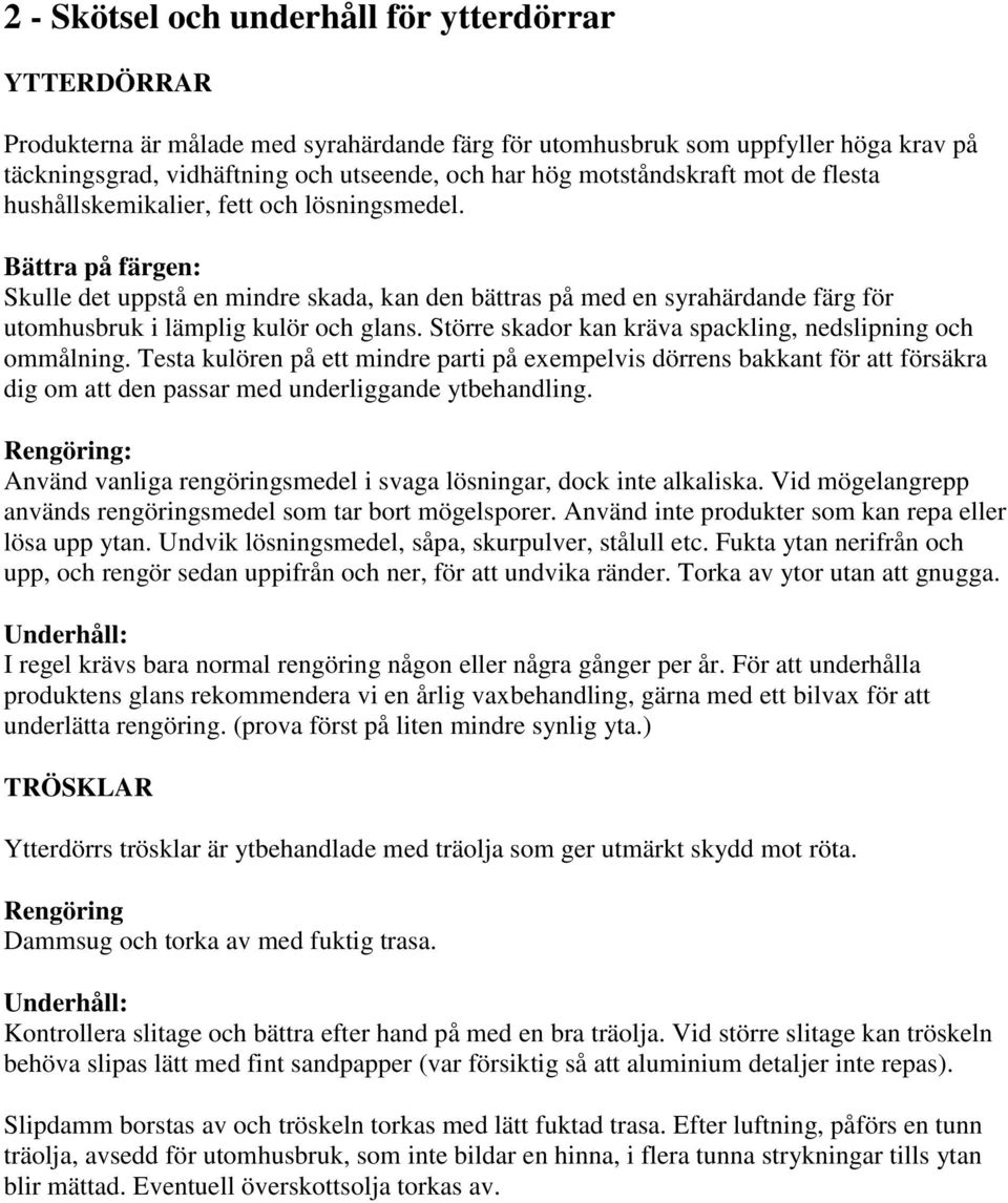 Bättra på färgen: Skulle det uppstå en mindre skada, kan den bättras på med en syrahärdande färg för utomhusbruk i lämplig kulör och glans.