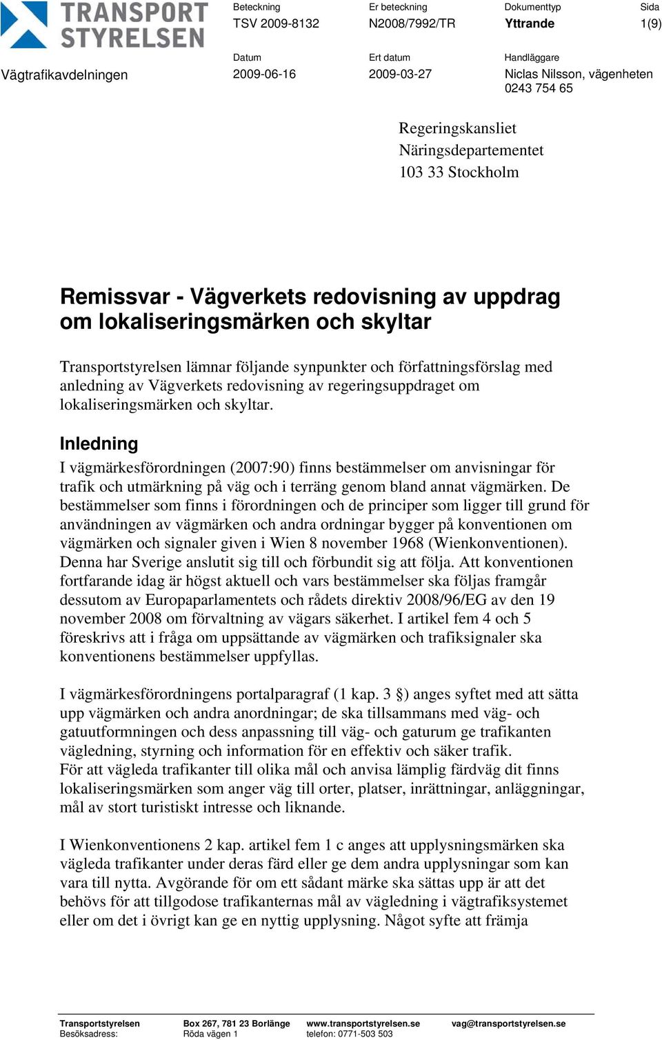 Inledning I vägmärkesförordningen (2007:90) finns bestämmelser om anvisningar för trafik och utmärkning på väg och i terräng genom bland annat vägmärken.