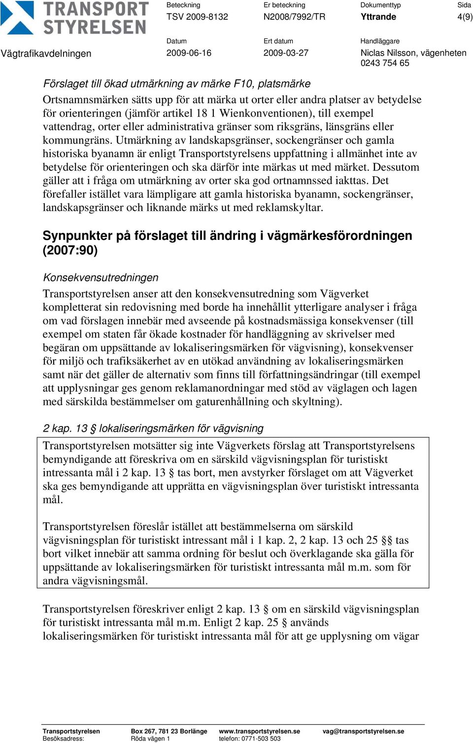 Utmärkning av landskapsgränser, sockengränser och gamla historiska byanamn är enligt Transportstyrelsens uppfattning i allmänhet inte av betydelse för orienteringen och ska därför inte märkas ut med