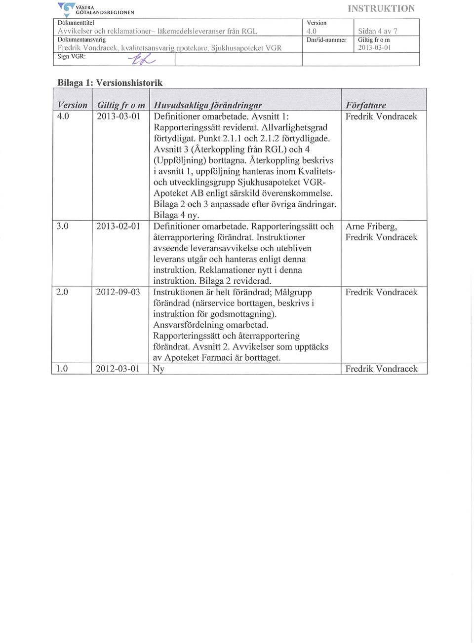 k Giltig fr o m H uvudsak/iga förändringar Författare 4.0 2013-03-01 efinitioner omarbetade. Avsnitt l : Fredrik V ondracek Rapporteringssätt reviderat. Allvarlighetsgrad förtydligat. Punkt 2.1.1 och 2.