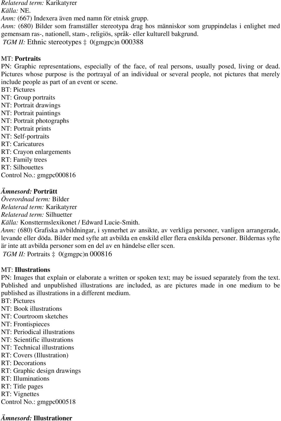 TGM II: Ethnic stereotypes 0(gmgpc)n 000388 MT: Portraits PN: Graphic representations, especially of the face, of real persons, usually posed, living or dead.