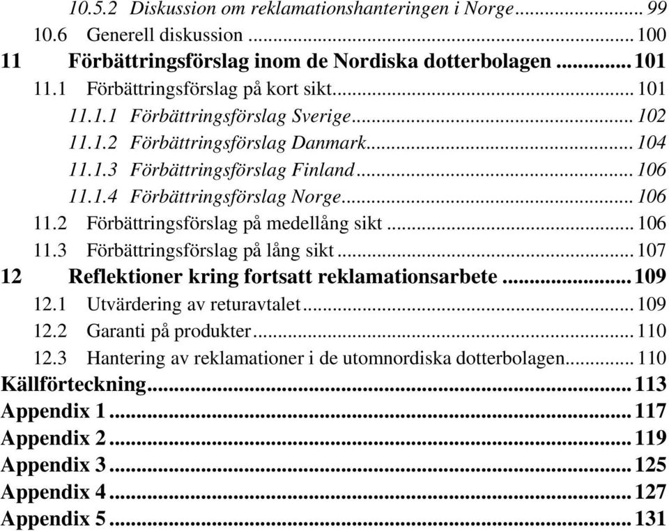 .. 106 11.3 Förbättringsförslag på lång sikt... 107 12 Reflektioner kring fortsatt reklamationsarbete...109 12.1 Utvärdering av returavtalet... 109 12.2 Garanti på produkter... 110 12.