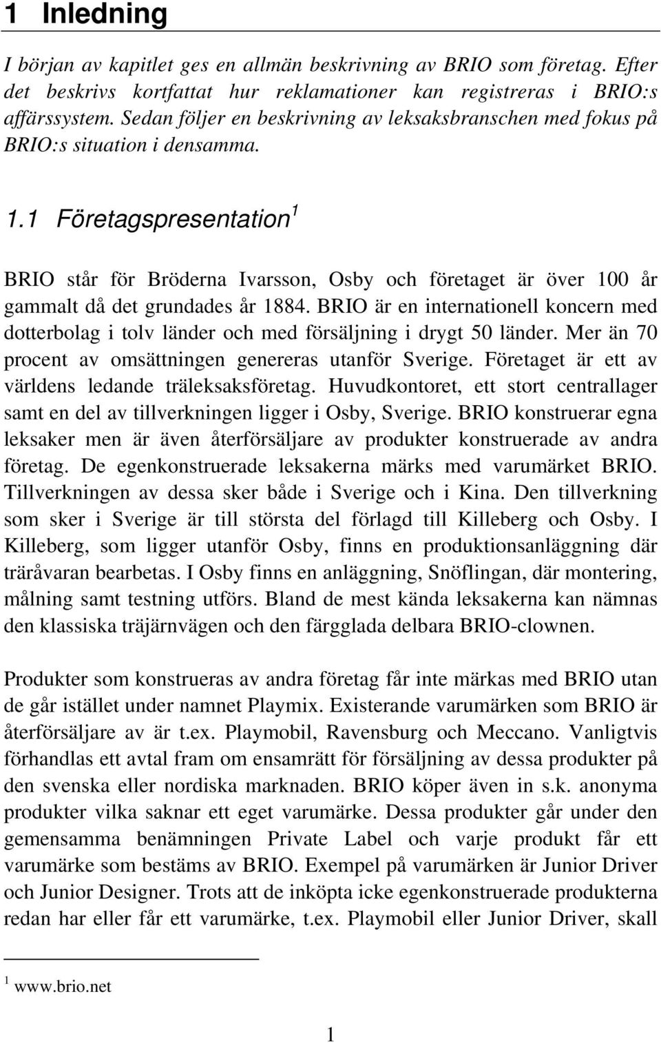 1 Företagspresentation 1 BRIO står för Bröderna Ivarsson, Osby och företaget är över 100 år gammalt då det grundades år 1884.