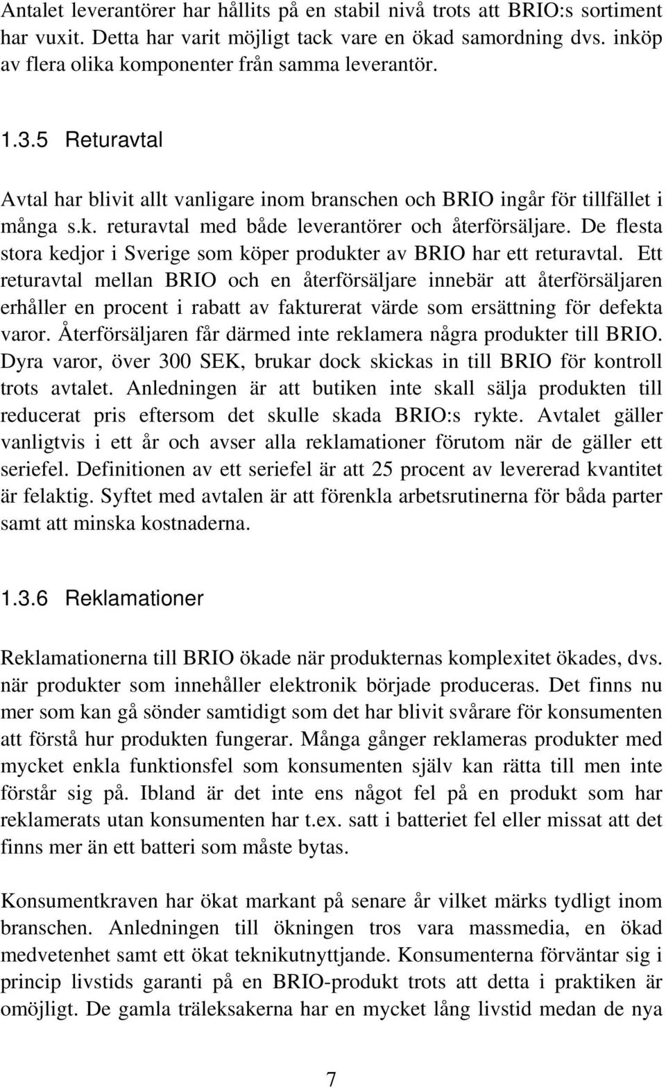 De flesta stora kedjor i Sverige som köper produkter av BRIO har ett returavtal.