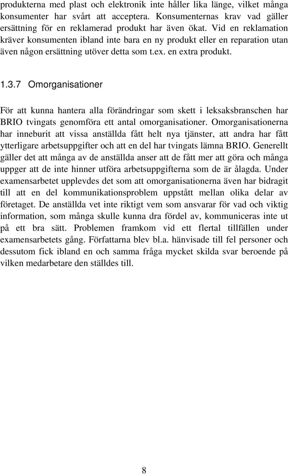 7 Omorganisationer För att kunna hantera alla förändringar som skett i leksaksbranschen har BRIO tvingats genomföra ett antal omorganisationer.