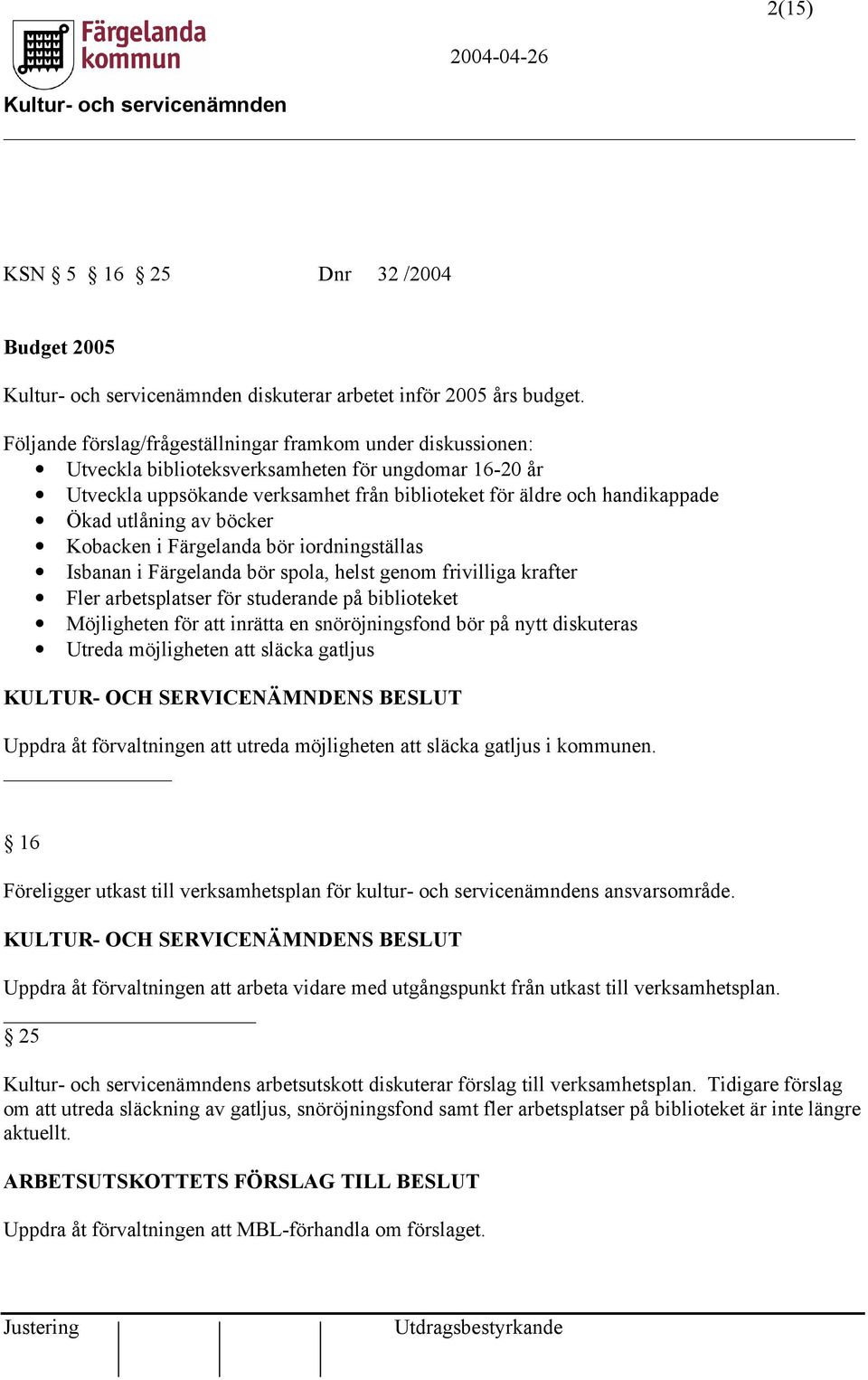 utlåning av böcker Kobacken i Färgelanda bör iordningställas Isbanan i Färgelanda bör spola, helst genom frivilliga krafter Fler arbetsplatser för studerande på biblioteket Möjligheten för att