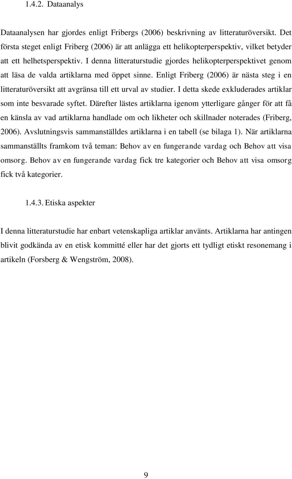 I denna litteraturstudie gjordes helikopterperspektivet genom att läsa de valda artiklarna med öppet sinne.