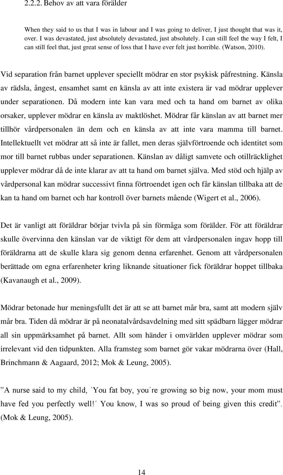 Vid separation från barnet upplever speciellt mödrar en stor psykisk påfrestning. Känsla av rädsla, ångest, ensamhet samt en känsla av att inte existera är vad mödrar upplever under separationen.