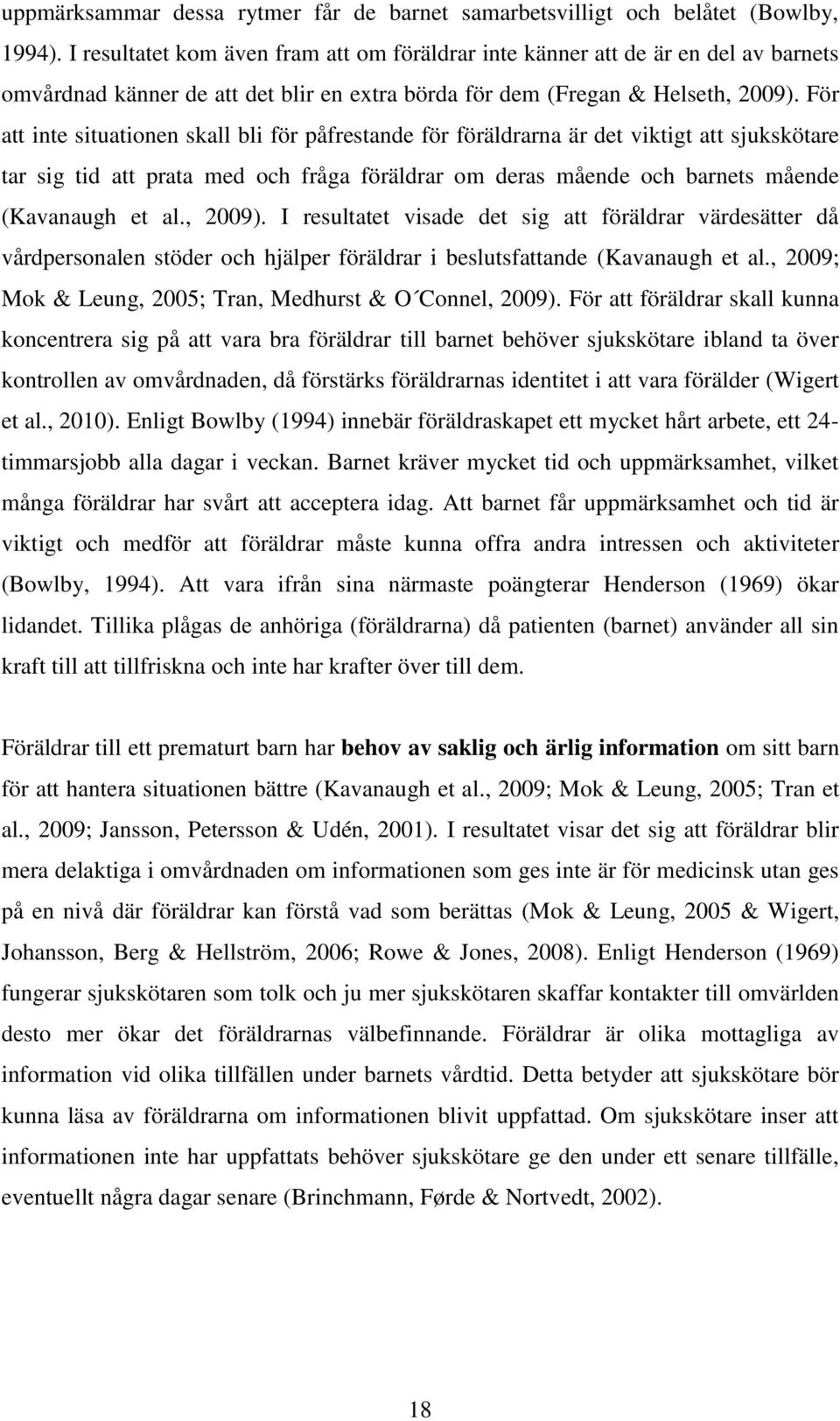 För att inte situationen skall bli för påfrestande för föräldrarna är det viktigt att sjukskötare tar sig tid att prata med och fråga föräldrar om deras mående och barnets mående (Kavanaugh et al.