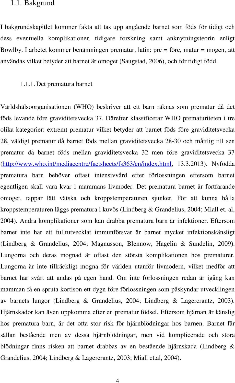 1.1. Det prematura barnet Världshälsoorganisationen (WHO) beskriver att ett barn räknas som prematur då det föds levande före graviditetsvecka 37.