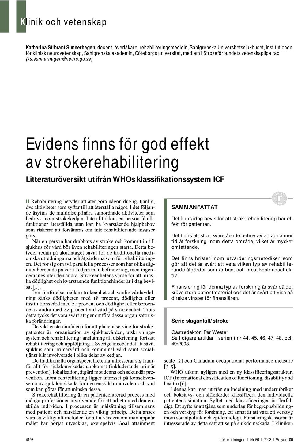 se) Evidens finns för god effekt av strokerehabilitering Litteraturöversikt utifrån WHOs klassifikationssystem ICF Rehabilitering betyder att åter göra någon duglig, tjänlig, dvs aktiviteter som