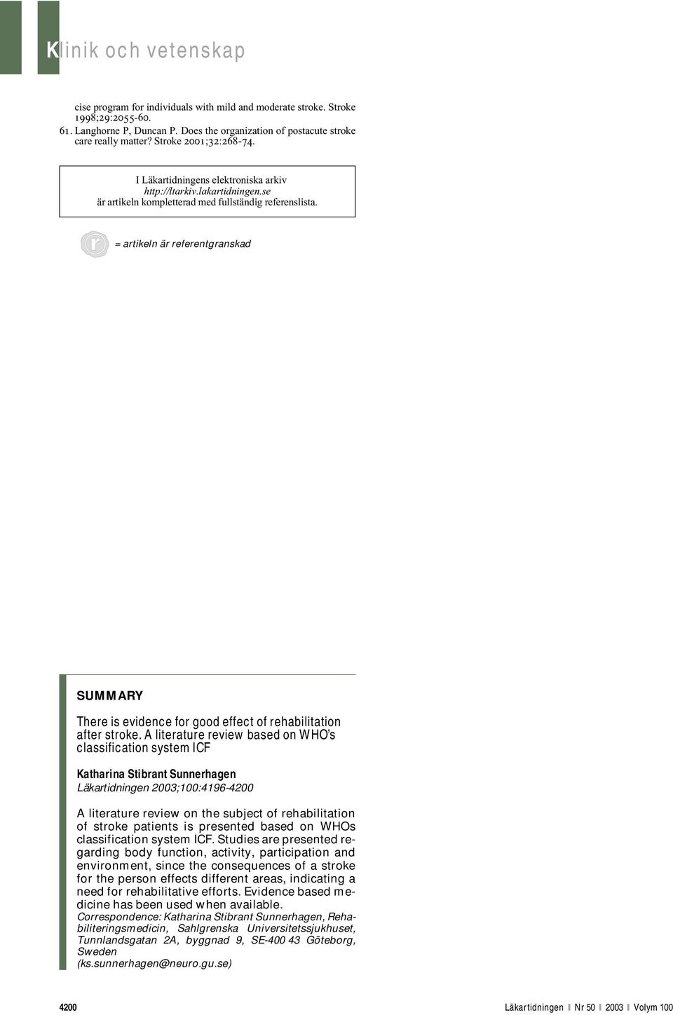 = artikeln är referentgranskad SUMMARY There is evidence for good effect of rehabilitation after stroke.
