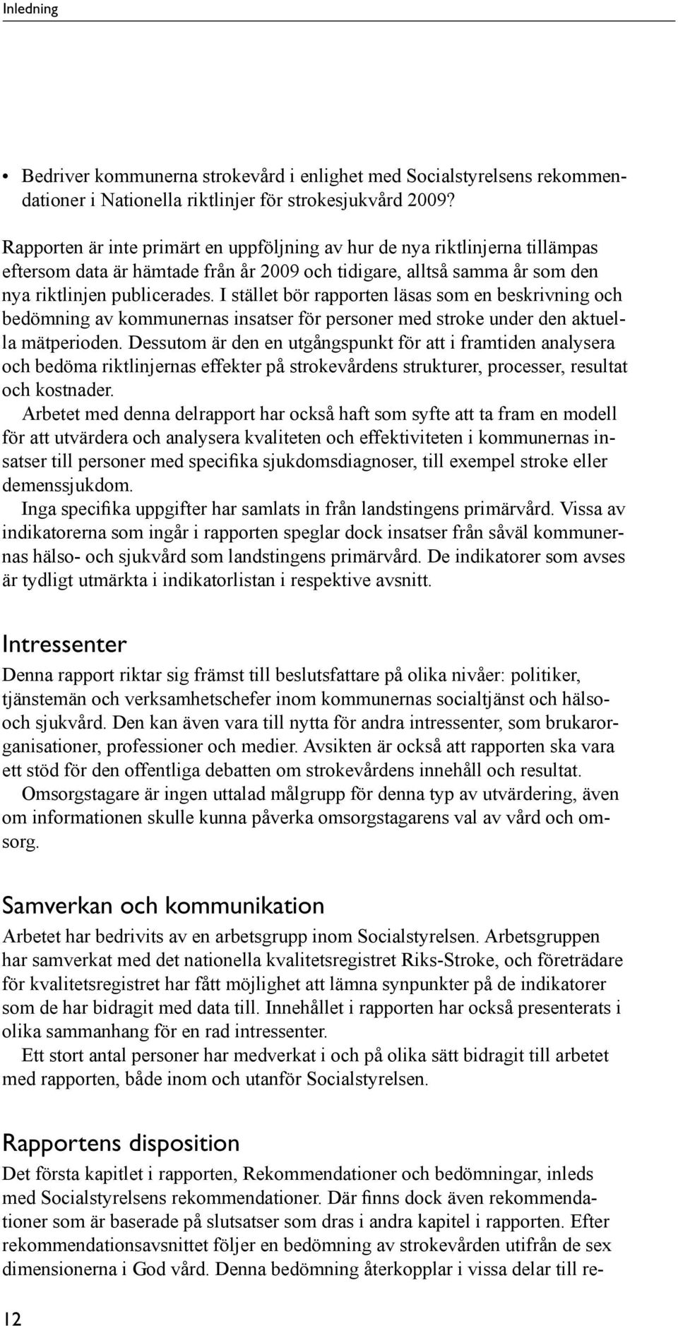 I stället bör rapporten läsas som en beskrivning och bedömning av kommunernas insatser för personer med stroke under den aktuella mätperioden.