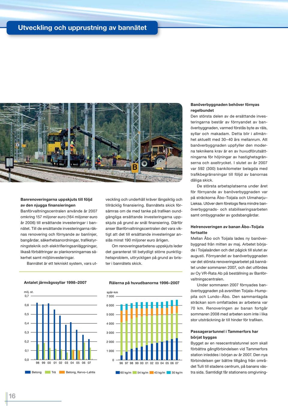 grund av snål finansiering. Därför år 2006) till ersättande investeringar i bannätet.