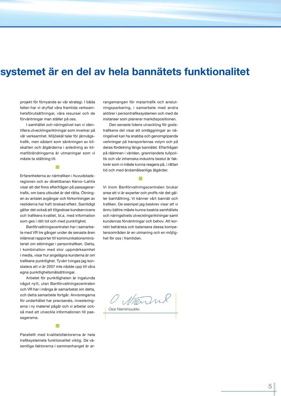 I samhället och näringslivet kan vi identifiera utvecklingsriktningar som inverkar på vår verksamhet.