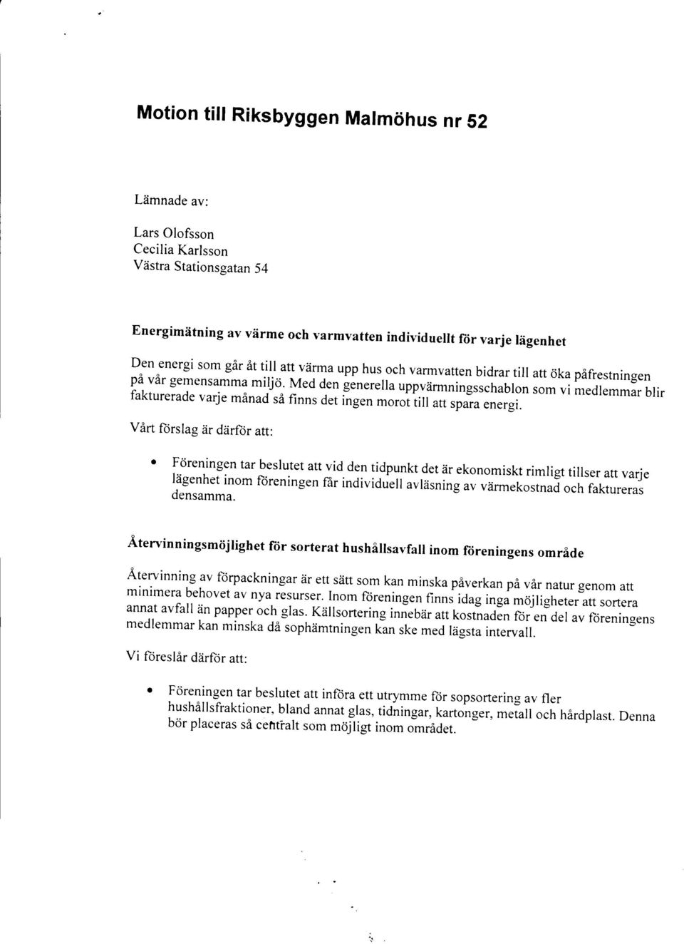 Med den gånerelta uppvärmningsschablon som vi medlemmar blir fakturerade varje månad så finns det i"ngen morot tiil att spara energi.