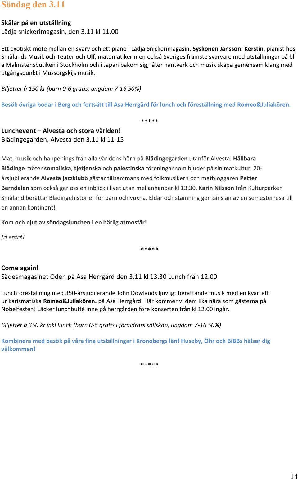 amalmstensbutikenistockholmochijapanbakomsig,låterhantverkochmusikskapagemensamklangmed utgångspunktimussorgskijsmusik.