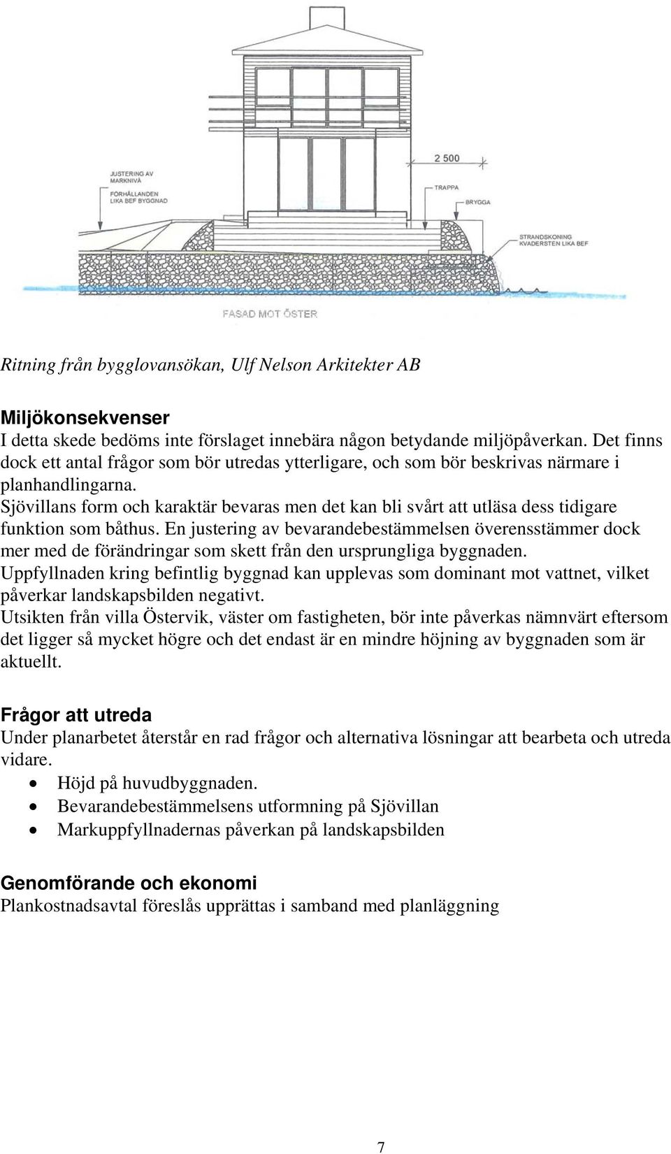 Sjövillans form och karaktär bevaras men det kan bli svårt att utläsa dess tidigare funktion som båthus.