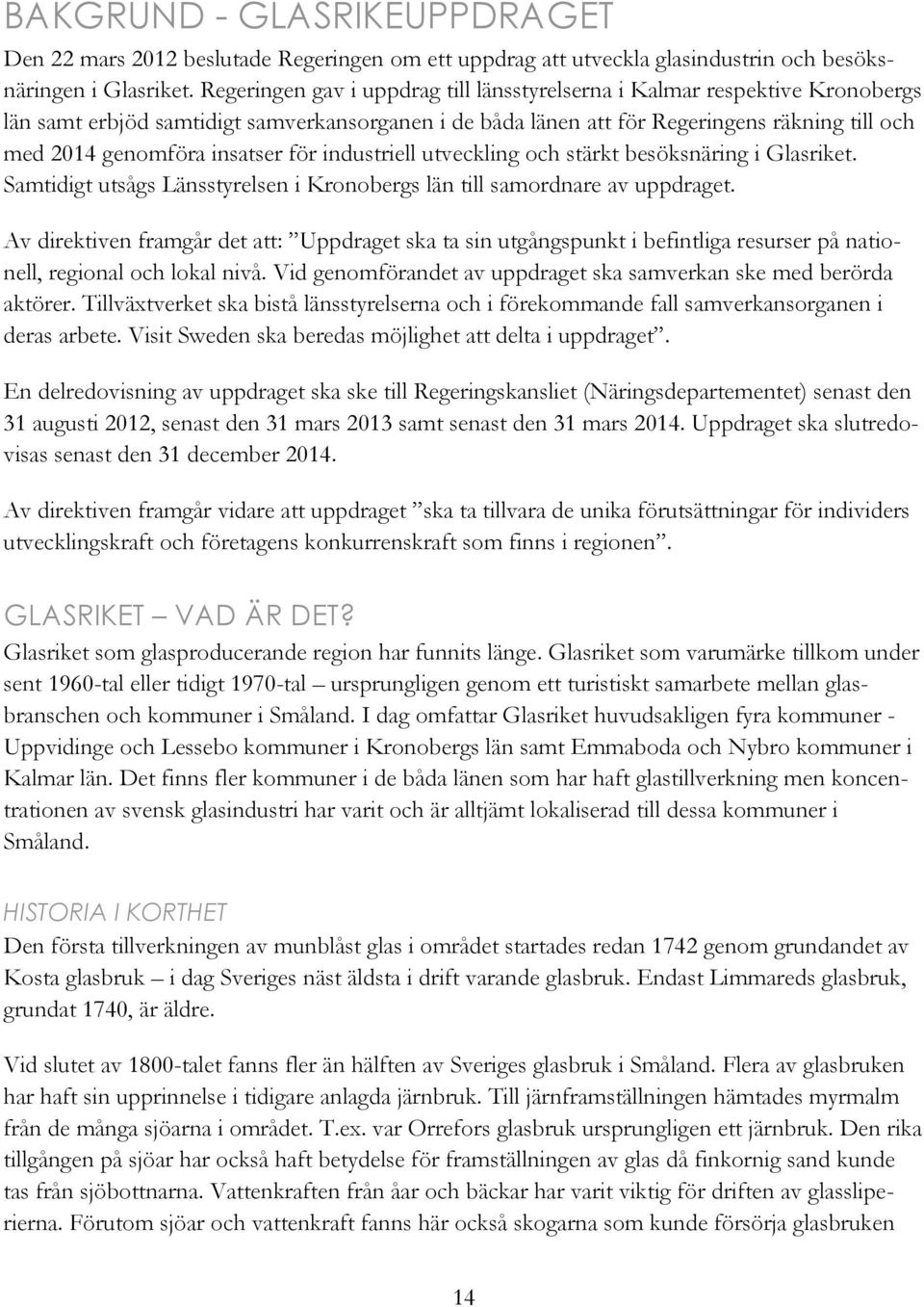 insatser för industriell utveckling och stärkt besöksnäring i Glasriket. Samtidigt utsågs Länsstyrelsen i Kronobergs län till samordnare av uppdraget.