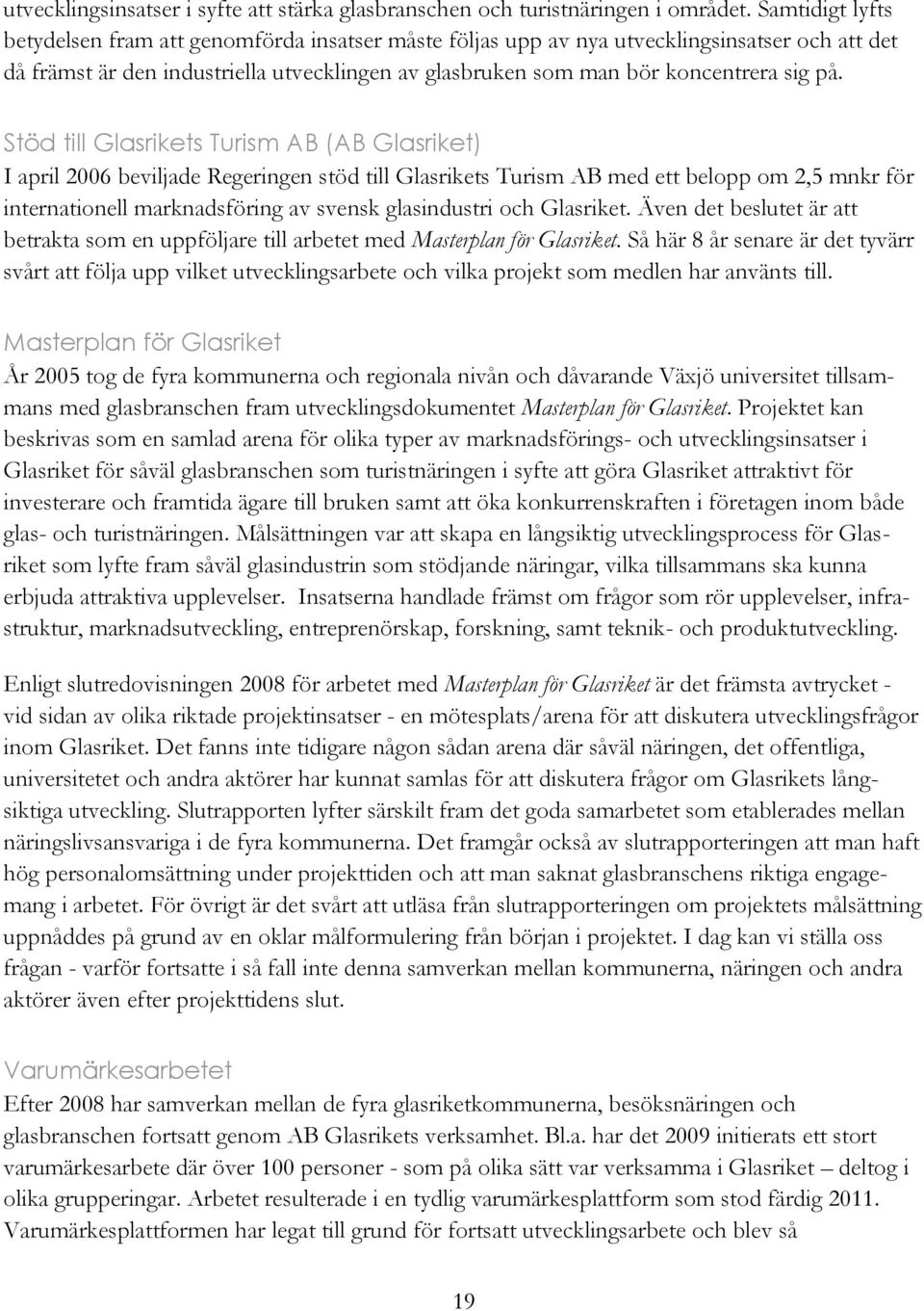 Stöd till Glasrikets Turism AB (AB Glasriket) I april 2006 beviljade Regeringen stöd till Glasrikets Turism AB med ett belopp om 2,5 mnkr för internationell marknadsföring av svensk glasindustri och