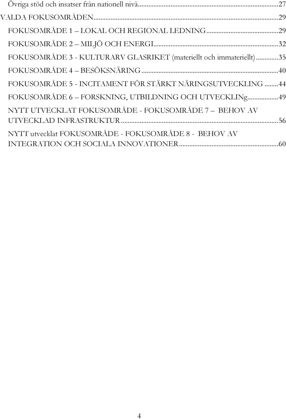 .. 40 FOKUSOMRÅDE 5 - INCITAMENT FÖR STÄRKT NÄRINGSUTVECKLING... 44 FOKUSOMRÅDE 6 FORSKNING, UTBILDNING OCH UTVECKLINg.