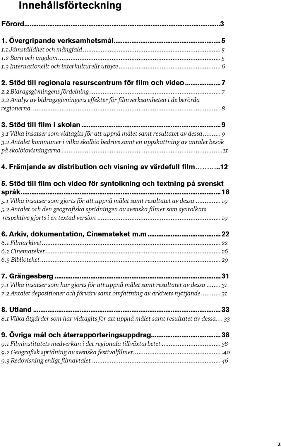 Stöd till film i skolan...9 3.1 Vilka insatser som vidtagits för att uppnå målet samt resultatet av dessa... 9 3.