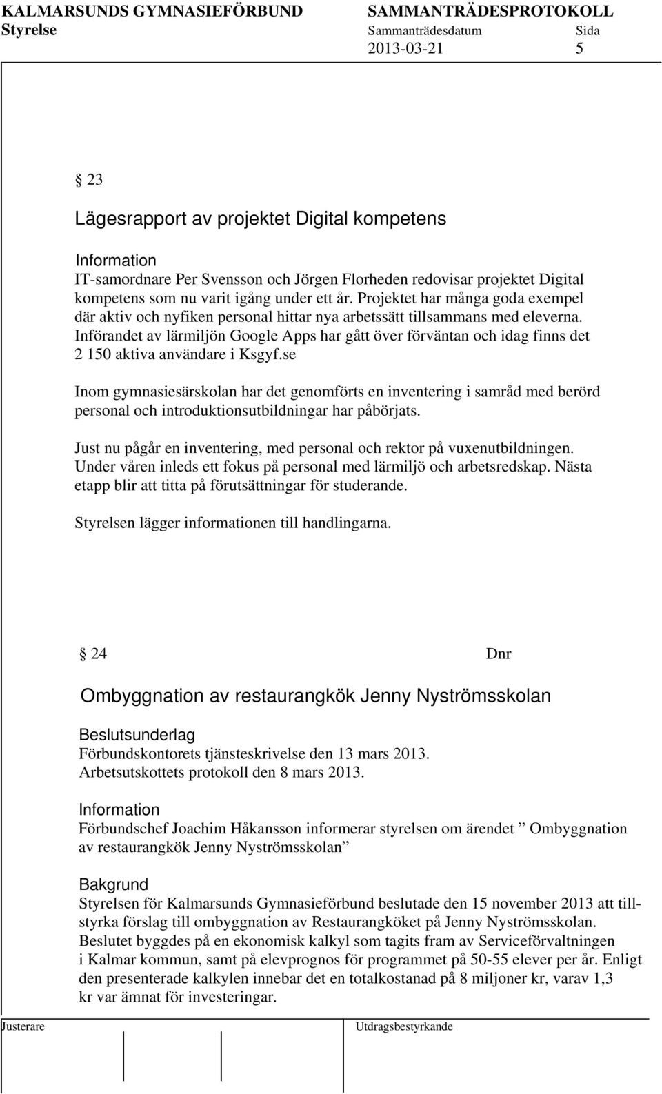 Införandet av lärmiljön Google Apps har gått över förväntan och idag finns det 2 150 aktiva användare i Ksgyf.