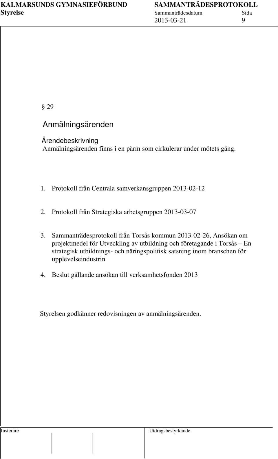 Sammanträdesprotokoll från Torsås kommun 2013-02-26, Ansökan om projektmedel för Utveckling av utbildning och företagande i Torsås En