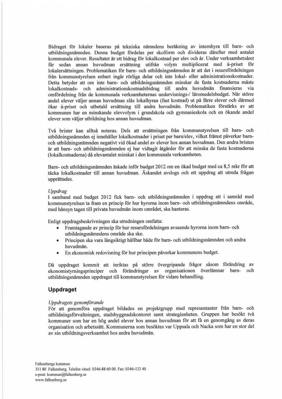 Problematiken för barn- och utbildningsnämnden är att det i resursfördelningen från kommunstyrelsen enbart ingår rörliga delar och inte lokal- eller administrationskostnader.